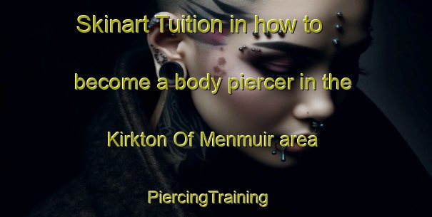 Skinart Tuition in how to become a body piercer in the Kirkton Of Menmuir area | PiercingTraining | PiercingClasses | SkinartTraining-United Kingdom