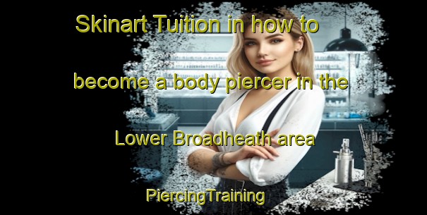 Skinart Tuition in how to become a body piercer in the Lower Broadheath area | PiercingTraining | PiercingClasses | SkinartTraining-United Kingdom