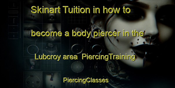Skinart Tuition in how to become a body piercer in the Lubcroy area | PiercingTraining | PiercingClasses | SkinartTraining-United Kingdom