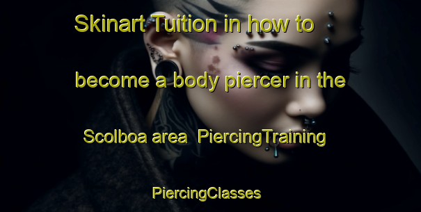 Skinart Tuition in how to become a body piercer in the Scolboa area | PiercingTraining | PiercingClasses | SkinartTraining-United Kingdom