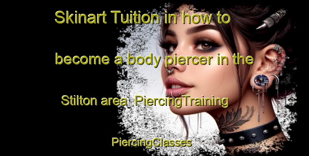 Skinart Tuition in how to become a body piercer in the Stilton area | PiercingTraining | PiercingClasses | SkinartTraining-United Kingdom