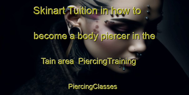 Skinart Tuition in how to become a body piercer in the Tain area | PiercingTraining | PiercingClasses | SkinartTraining-United Kingdom