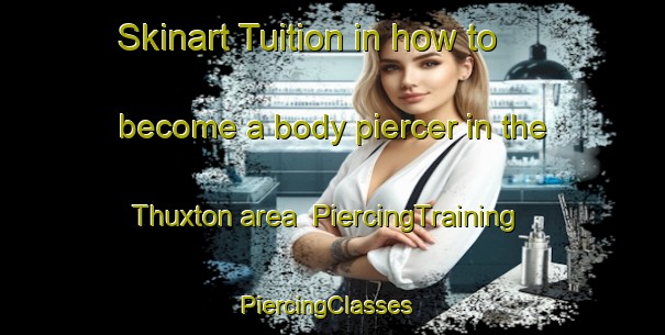 Skinart Tuition in how to become a body piercer in the Thuxton area | PiercingTraining | PiercingClasses | SkinartTraining-United Kingdom