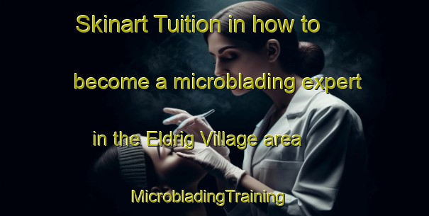 Skinart Tuition in how to become a microblading expert in the Eldrig Village area | MicrobladingTraining | MicrobladingClasses | SkinartTraining-United Kingdom