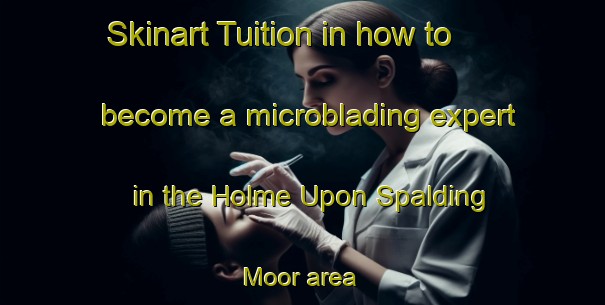 Skinart Tuition in how to become a microblading expert in the Holme Upon Spalding Moor area | MicrobladingTraining | MicrobladingClasses | SkinartTraining-United Kingdom