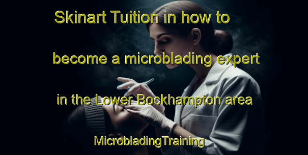 Skinart Tuition in how to become a microblading expert in the Lower Bockhampton area | MicrobladingTraining | MicrobladingClasses | SkinartTraining-United Kingdom