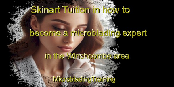 Skinart Tuition in how to become a microblading expert in the Winchcombe area | MicrobladingTraining | MicrobladingClasses | SkinartTraining-United Kingdom