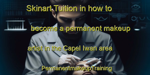 Skinart Tuition in how to become a permanent makeup artist in the Capel Iwan area | PermanentmakeupTraining | PermanentmakeupClasses | SkinartTraining-United Kingdom