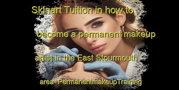 Skinart Tuition in how to become a permanent makeup artist in the East Stourmouth area | PermanentmakeupTraining | PermanentmakeupClasses | SkinartTraining-United Kingdom