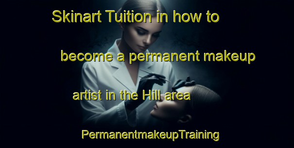 Skinart Tuition in how to become a permanent makeup artist in the Hill area | PermanentmakeupTraining | PermanentmakeupClasses | SkinartTraining-United Kingdom
