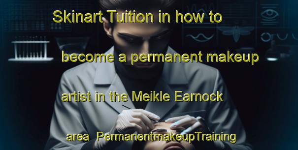 Skinart Tuition in how to become a permanent makeup artist in the Meikle Earnock area | PermanentmakeupTraining | PermanentmakeupClasses | SkinartTraining-United Kingdom