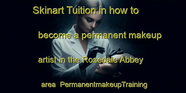 Skinart Tuition in how to become a permanent makeup artist in the Rosedale Abbey area | PermanentmakeupTraining | PermanentmakeupClasses | SkinartTraining-United Kingdom