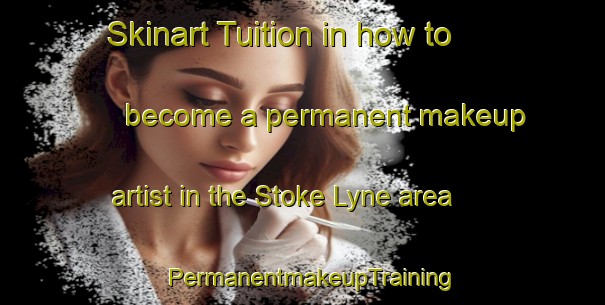 Skinart Tuition in how to become a permanent makeup artist in the Stoke Lyne area | PermanentmakeupTraining | PermanentmakeupClasses | SkinartTraining-United Kingdom