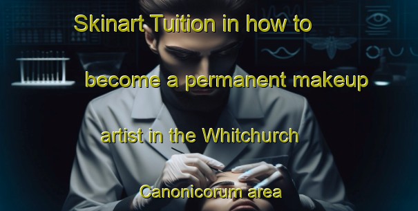 Skinart Tuition in how to become a permanent makeup artist in the Whitchurch Canonicorum area | PermanentmakeupTraining | PermanentmakeupClasses | SkinartTraining-United Kingdom