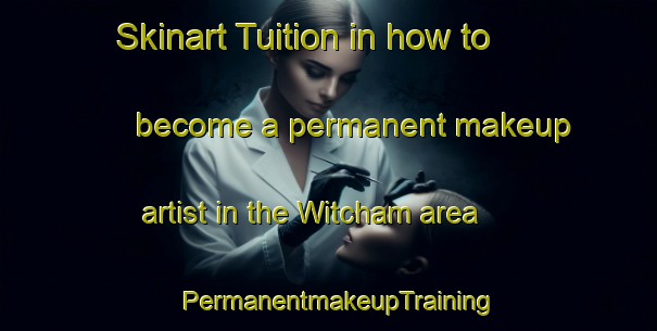 Skinart Tuition in how to become a permanent makeup artist in the Witcham area | PermanentmakeupTraining | PermanentmakeupClasses | SkinartTraining-United Kingdom