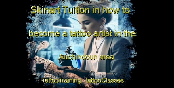 Skinart Tuition in how to become a tattoo artist in the Auchindoun area | TattooTraining | TattooClasses | SkinartTraining-United Kingdom
