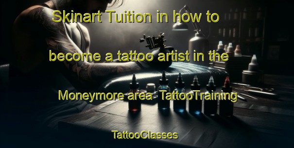 Skinart Tuition in how to become a tattoo artist in the Moneymore area | TattooTraining | TattooClasses | SkinartTraining-United Kingdom