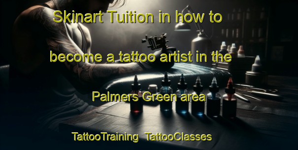 Skinart Tuition in how to become a tattoo artist in the Palmers Green area | TattooTraining | TattooClasses | SkinartTraining-United Kingdom