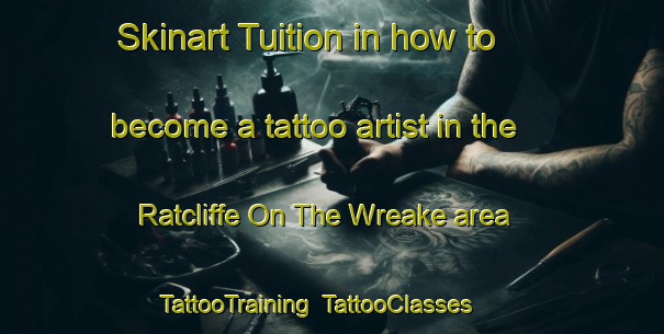Skinart Tuition in how to become a tattoo artist in the Ratcliffe On The Wreake area | TattooTraining | TattooClasses | SkinartTraining-United Kingdom