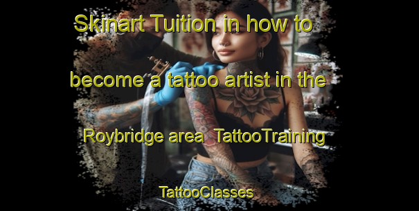 Skinart Tuition in how to become a tattoo artist in the Roybridge area | TattooTraining | TattooClasses | SkinartTraining-United Kingdom