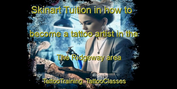 Skinart Tuition in how to become a tattoo artist in the The Ridgeway area | TattooTraining | TattooClasses | SkinartTraining-United Kingdom