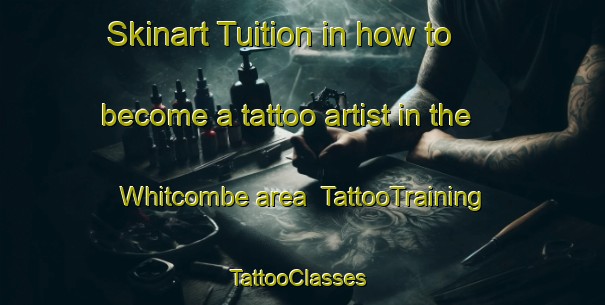 Skinart Tuition in how to become a tattoo artist in the Whitcombe area | TattooTraining | TattooClasses | SkinartTraining-United Kingdom
