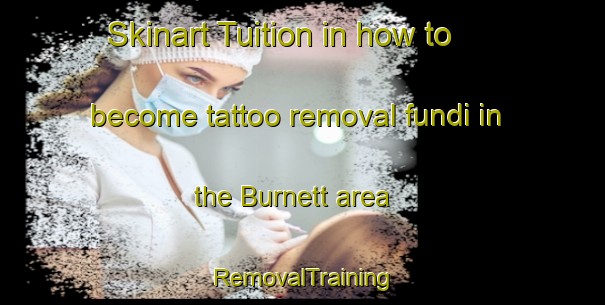 Skinart Tuition in how to become tattoo removal fundi in the Burnett area | RemovalTraining | RemovalClasses | SkinartTraining-United Kingdom