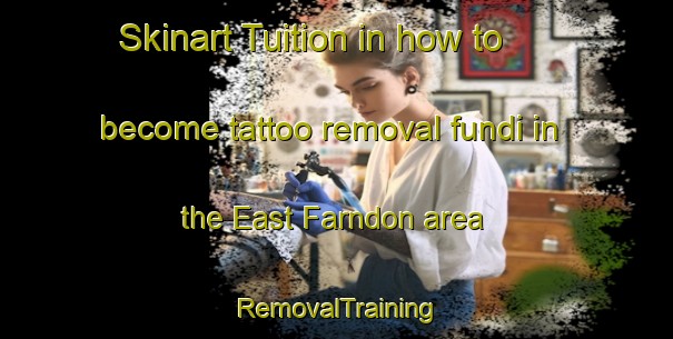 Skinart Tuition in how to become tattoo removal fundi in the East Farndon area | RemovalTraining | RemovalClasses | SkinartTraining-United Kingdom