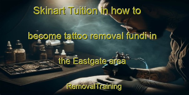 Skinart Tuition in how to become tattoo removal fundi in the Eastgate area | RemovalTraining | RemovalClasses | SkinartTraining-United Kingdom