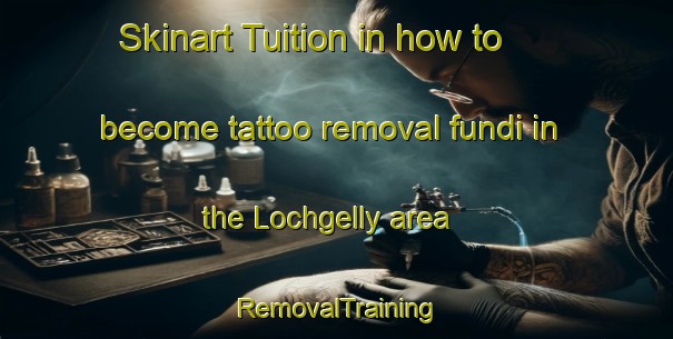 Skinart Tuition in how to become tattoo removal fundi in the Lochgelly area | RemovalTraining | RemovalClasses | SkinartTraining-United Kingdom