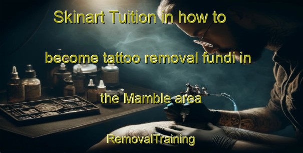 Skinart Tuition in how to become tattoo removal fundi in the Mamble area | RemovalTraining | RemovalClasses | SkinartTraining-United Kingdom