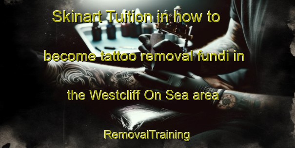 Skinart Tuition in how to become tattoo removal fundi in the Westcliff On Sea area | RemovalTraining | RemovalClasses | SkinartTraining-United Kingdom