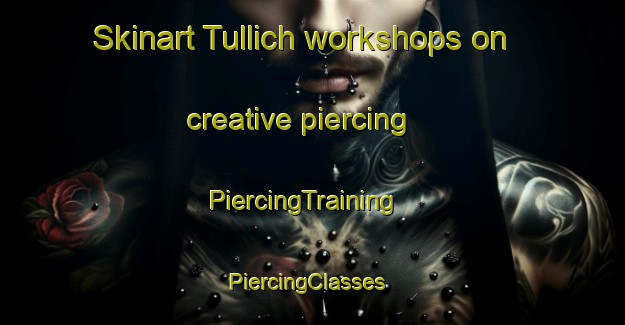 Skinart Tullich workshops on creative piercing | PiercingTraining | PiercingClasses | SkinartTraining-United Kingdom