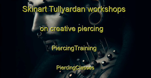 Skinart Tullyardan workshops on creative piercing | #PiercingTraining #PiercingClasses #SkinartTraining-United Kingdom