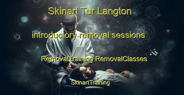 Skinart Tur Langton introductory removal sessions | #RemovalTraining #RemovalClasses #SkinartTraining-United Kingdom