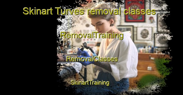 Skinart Turves removal classes | RemovalTraining | RemovalClasses | SkinartTraining-United Kingdom