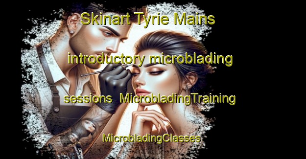 Skinart Tyrie Mains introductory microblading sessions | MicrobladingTraining | MicrobladingClasses | SkinartTraining-United Kingdom