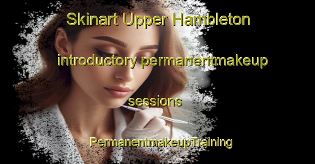 Skinart Upper Hambleton introductory permanentmakeup sessions | PermanentmakeupTraining | PermanentmakeupClasses | SkinartTraining-United Kingdom