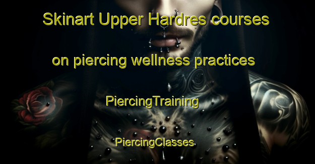 Skinart Upper Hardres courses on piercing wellness practices | PiercingTraining | PiercingClasses | SkinartTraining-United Kingdom