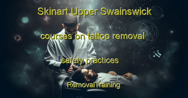 Skinart Upper Swainswick courses on tattoo removal safety practices | RemovalTraining | RemovalClasses | SkinartTraining-United Kingdom