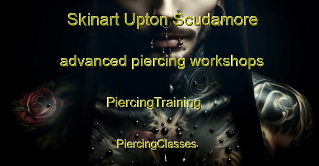 Skinart Upton Scudamore advanced piercing workshops | PiercingTraining | PiercingClasses | SkinartTraining-United Kingdom