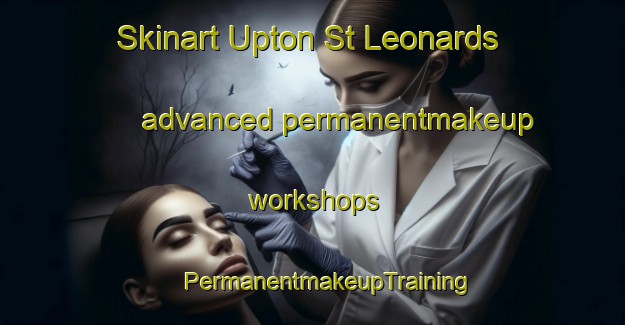 Skinart Upton St Leonards advanced permanentmakeup workshops | #PermanentmakeupTraining #PermanentmakeupClasses #SkinartTraining-United Kingdom