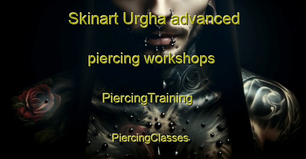 Skinart Urgha advanced piercing workshops | PiercingTraining | PiercingClasses | SkinartTraining-United Kingdom
