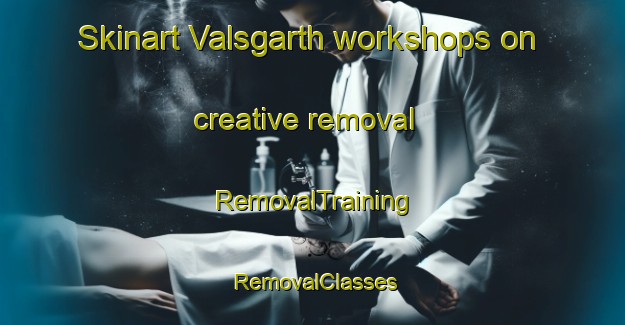 Skinart Valsgarth workshops on creative removal | RemovalTraining | RemovalClasses | SkinartTraining-United Kingdom