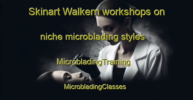 Skinart Walkern workshops on niche microblading styles | MicrobladingTraining | MicrobladingClasses | SkinartTraining-United Kingdom
