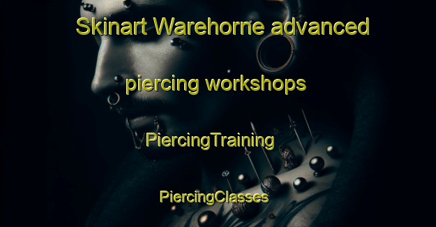 Skinart Warehorne advanced piercing workshops | PiercingTraining | PiercingClasses | SkinartTraining-United Kingdom
