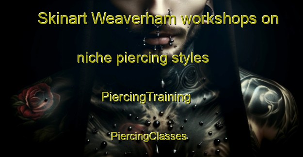 Skinart Weaverham workshops on niche piercing styles | PiercingTraining | PiercingClasses | SkinartTraining-United Kingdom