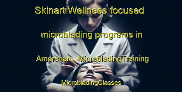 Skinart Wellness-focused microblading programs in Amersham | #MicrobladingTraining #MicrobladingClasses #SkinartTraining-United Kingdom