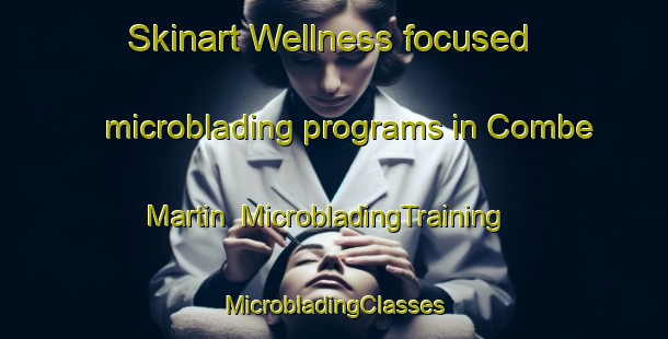 Skinart Wellness-focused microblading programs in Combe Martin | #MicrobladingTraining #MicrobladingClasses #SkinartTraining-United Kingdom