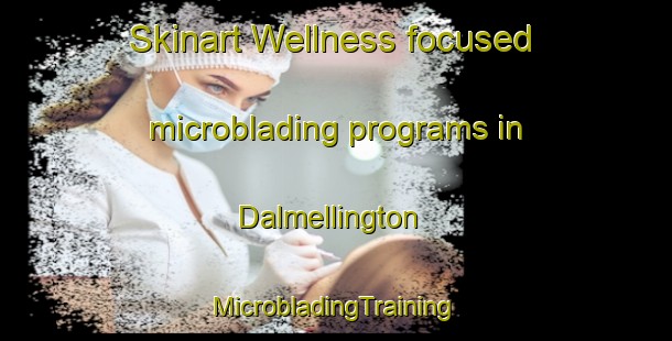 Skinart Wellness-focused microblading programs in Dalmellington | #MicrobladingTraining #MicrobladingClasses #SkinartTraining-United Kingdom